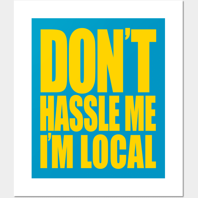 Don't Hassle Me I'm Local Wall Art by geeklyshirts